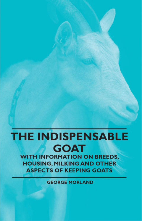 Cover image for book The Indispensable Goat - With Information on Breeds, Housing, Milking and Other Aspects of Keeping Goats