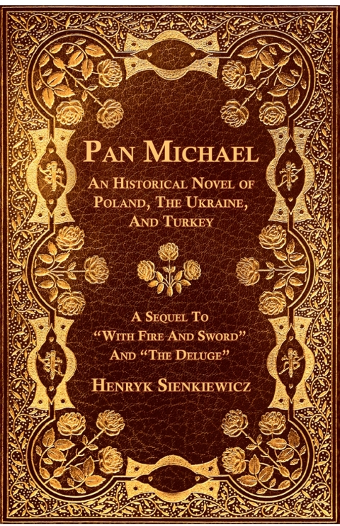 Pan Michael - An Historical Novel of Poland, The Ukraine, And Turkey. A Sequel To \"With Fire And Sword\" And \"The Deluge\" 