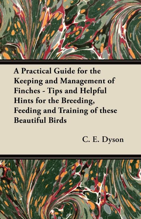 Cover image for book A Practical Guide for the Keeping and Management of Finches - Tips and Helpful Hints for the Breeding, Feeding and Training of These Beautiful Birds