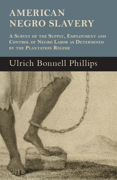 Cover image for book American Negro Slavery - A Survey Of The Supply, Employment And Control Of Negro Labor As Determined By The Plantation Regime