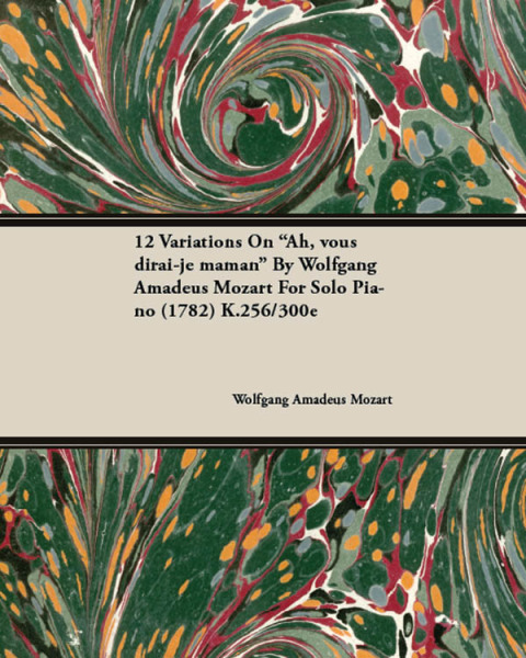 12 Variations on Ah, Vous Dirai-Je Maman by Wolfgang Amadeus Mozart for Solo Piano (1782) K.256/300e 