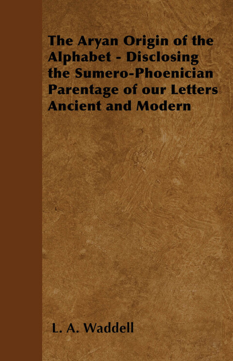 Cover image for book The Aryan Origin of the Alphabet - Disclosing the Sumero-Phoenician Parentage of Our Letters Ancient and Modern