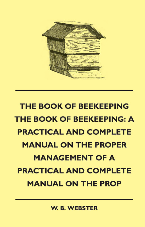Cover image for book The Book of Bee-keeping: A Practical and Complete Manual on the Proper Management of bees