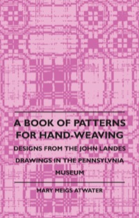 صورة الغلاف: A Book of Patterns for Hand-Weaving; Designs from the John Landes Drawings in the Pennsylvnia Museum 9781408693193