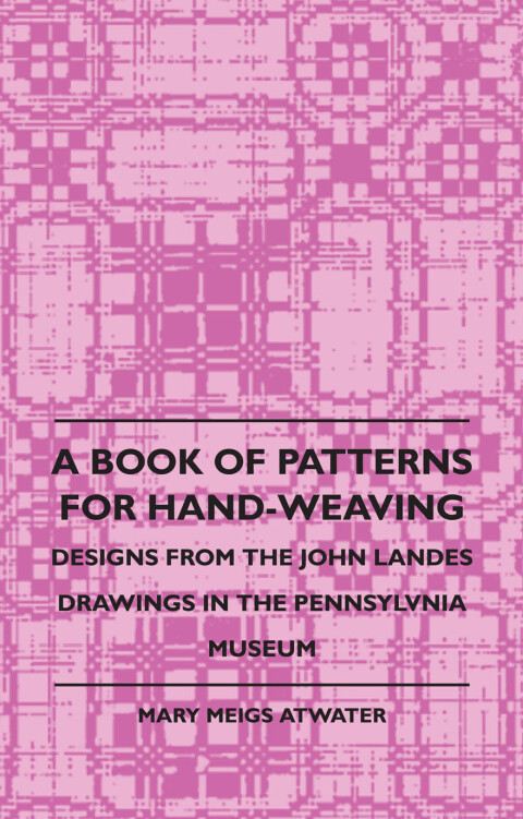 Cover image for book A Book of Patterns for Hand-Weaving; Designs from the John Landes Drawings in the Pennsylvnia Museum