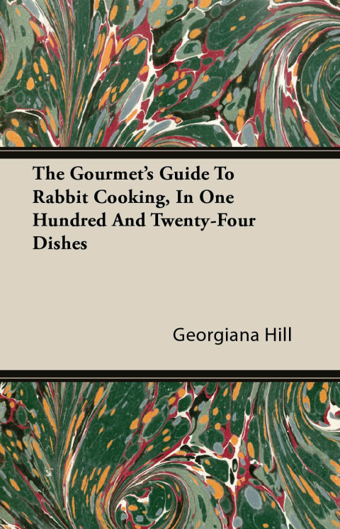Cover image for book The Gourmet's Guide To Rabbit Cooking, In One Hundred And Twenty-Four Dishes