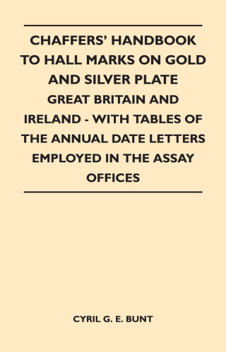 Chaffers' Handbook to Hall Marks on Gold and Silver Plate - Great Britain and Ireland - With Tables of the Annual Date Letters Employed in the Assay O