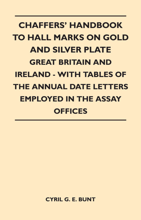 Cover image for book Chaffers' Handbook to Hall Marks on Gold and Silver Plate - Great Britain and Ireland - With Tables of the Annual Date Letters Employed in the Assay O