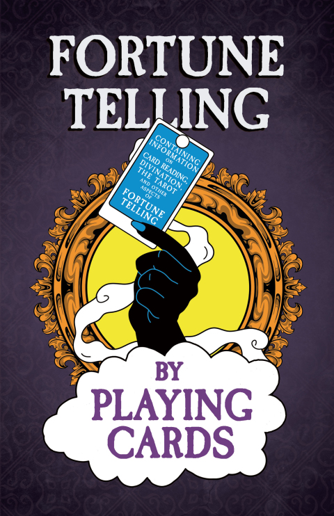 Cover image for book Fortune Telling by Playing Cards - Containing Information on Card Reading, Divination, the Tarot and Other Aspects of Fortune Telling