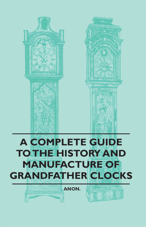 Cover image for book A Complete Guide to the History and Manufacture of Grandfather Clocks