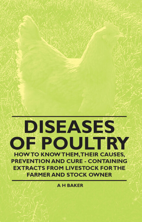 Diseases of Poultry - How to Know Them, Their Causes, Prevention and Cure - Containing Extracts from Livestock for the Farmer and Stock Owner 