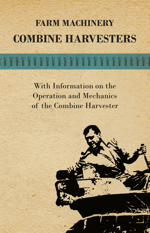 Cover image for book Farming Machinery - Combine Harvesters - With Information on the Operation and Mechanics of the Combine Harvester