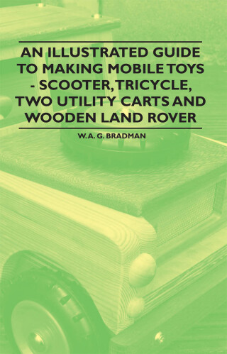 An Illustrated Guide to Making Mobile Toys - Scooter, Tricycle, Two Utility Carts and Wooden Land Rover
