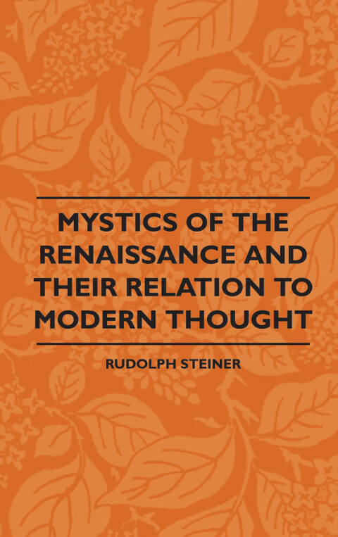Cover image for book Mystics Of The Renaissance And Their Relation To Modern Thought - Including Meister Eckhart, Tauler, Paracelsus, Jacob Boehme, Giordano Bruno And Others