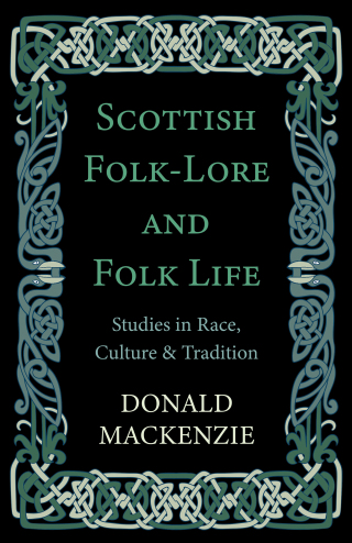 Scottish Folk-Lore and Folk Life - Studies in Race, Culture and Tradition