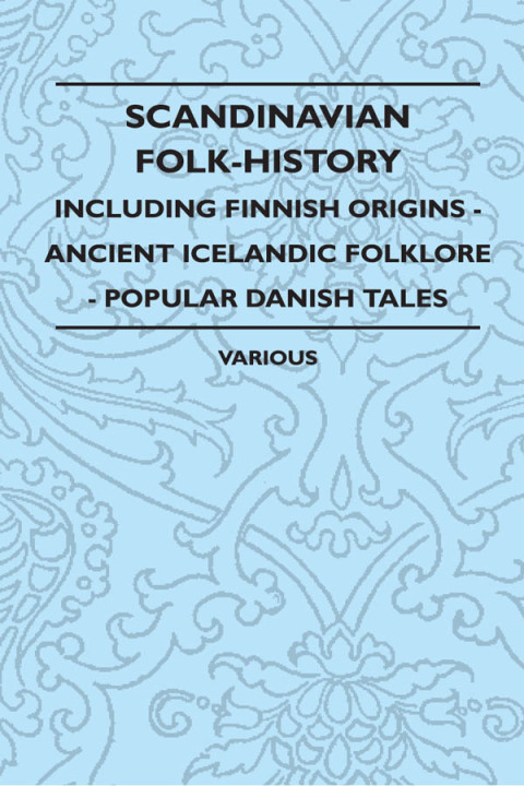 Cover image for book Scandinavian Folk-History - Including Finnish Origins - Ancient Icelandic Folklore - Popular Danish Tales