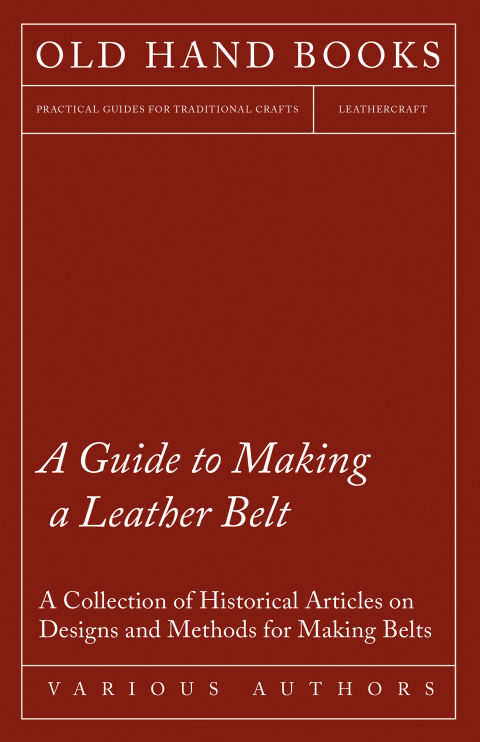 Cover image for book A Guide to Making a Leather Belt - A Collection of Historical Articles on Designs and Methods for Making Belts
