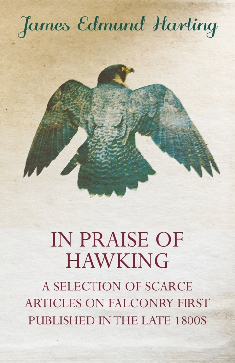 Cover image for book In Praise of Hawking - A Selection of Scarce Articles on Falconry First Published in the Late 1800s
