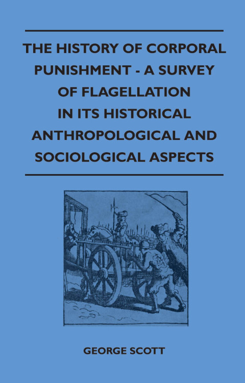 Cover image for book The History of Corporal Punishment - A Survey of Flagellation in Its Historical Anthropological and Sociological Aspects