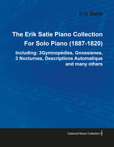 Cover image for book The Erik Satie Piano Collection Including: 3 Gymnopedies, Gnossienes, 3 Nocturnes, Descriptions Automatique and Many Others by Erik Satie for Solo Piano
