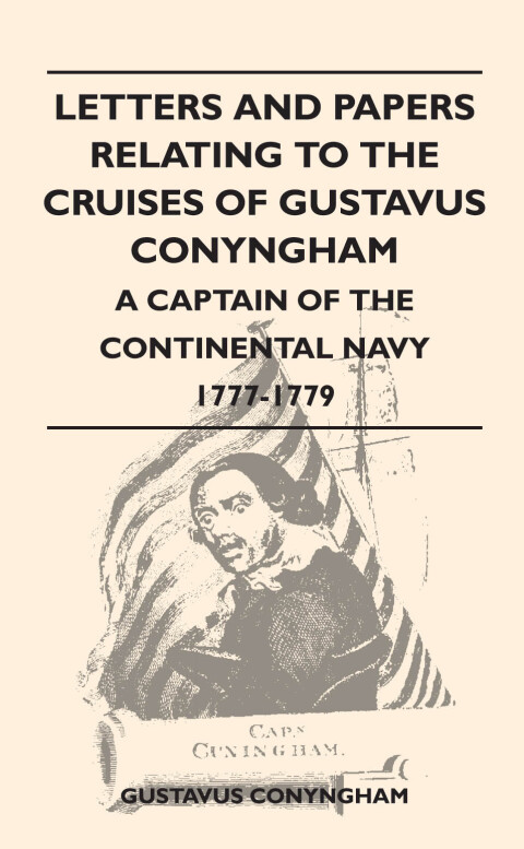 Cover image for book Letters and Papers Relating to the Cruises of Gustavus Conyngham - A Captain of the Continental Navy 1777-1779