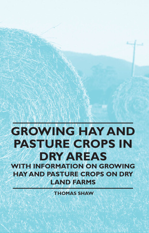Cover image for book Growing Hay and Pasture Crops in Dry Areas - With Information on Growing Hay and Pasture Crops on Dry Land Farms