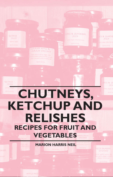 Chutneys, Ketchup and Relishes - Recipes for Fruit and Vegetables 
