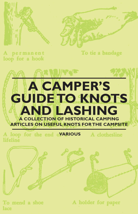 Cover image for book A Camper's Guide to Knots and Lashing - A Collection of Historical Camping Articles on Useful Knots for the Campsite