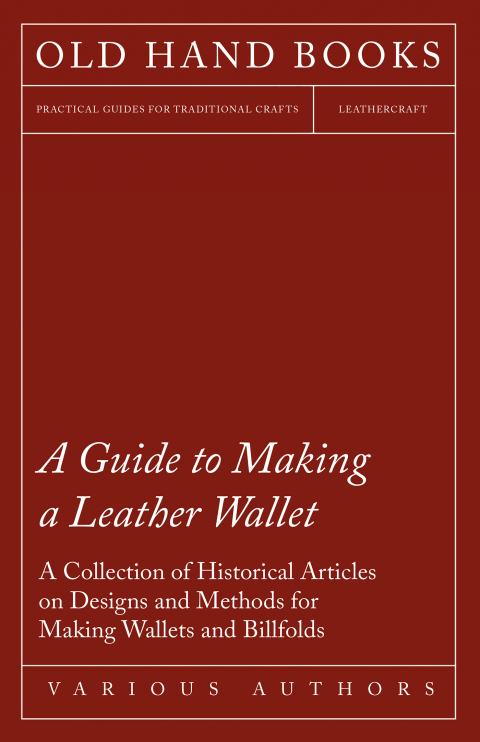 Cover image for book A Guide to Making a Leather Wallet - A Collection of Historical Articles on Designs and Methods for Making Wallets and Billfolds