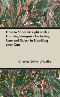 صورة الغلاف: How to Shoot Straight with a Hunting Shotgun - Including Care and Safety in Handling Your Gun 9781447431688
