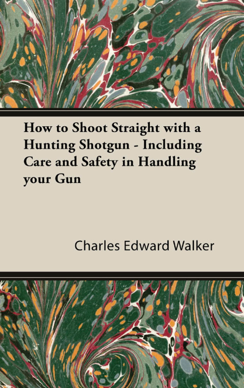 Cover image for book How to Shoot Straight with a Hunting Shotgun - Including Care and Safety in Handling Your Gun