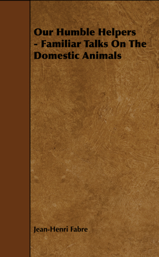 Our Humble Helpers - Familiar Talks On The Domestic Animals