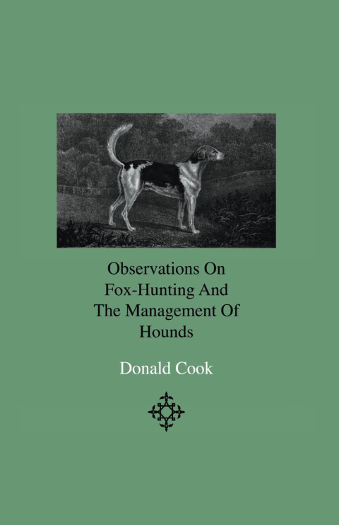 Cover image for book Observations On Fox-Hunting And The Management Of Hounds In The Kennel And The Field. Addressed To A Young Sportman, About To Undertake A Hunting Establishment