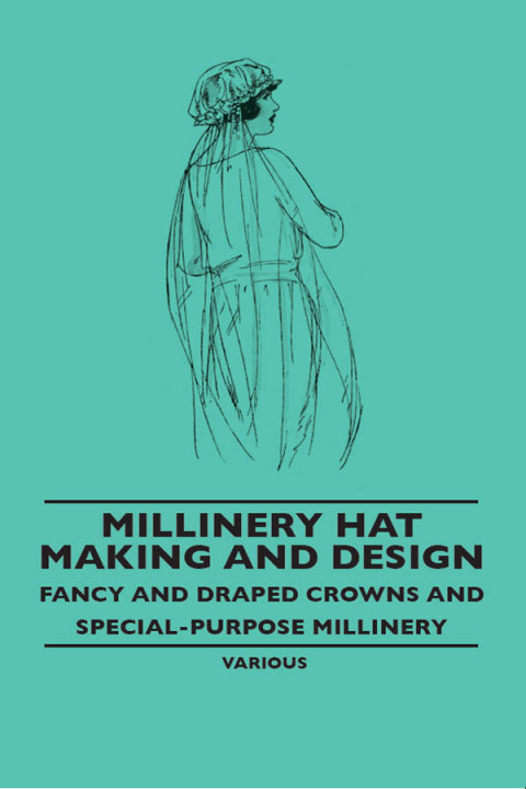 Cover image for book Millinery Hat Making and Design - Fancy and Draped Crowns and Special-Purpose Millinery