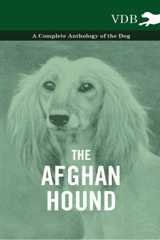 The Afghan Hound - A Complete Anthology of the Dog -