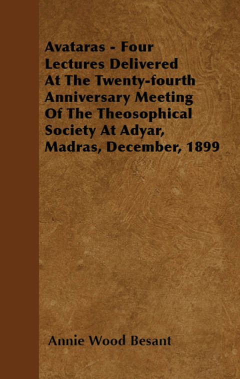 Cover image for book Avataras - Four Lectures Delivered at the Twenty-Fourth Anniversary Meeting of the Theosophical Society at Adyar, Madras, December, 1899