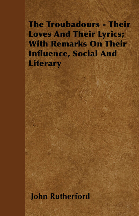 Cover image for book The Troubadours - Their Loves and Their Lyrics; With Remarks on Their Influence, Social and Literary