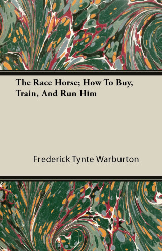 The Race Horse; How To Buy, Train, And Run Him