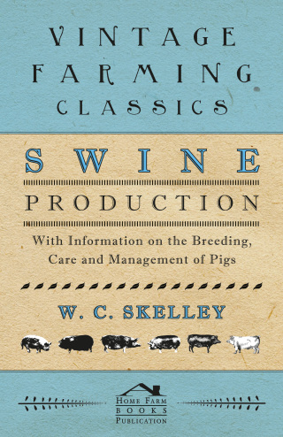Swine Production - With Information on the Breeding, Care and Management of Pigs