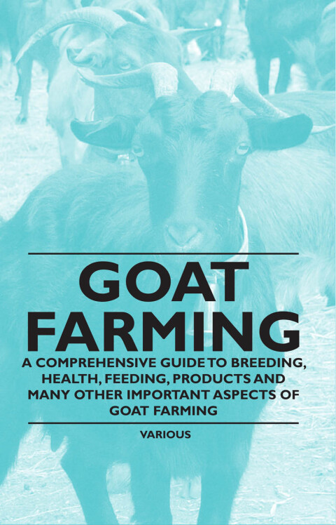 Cover image for book Goat Farming - A Comprehensive Guide to Breeding, Health, Feeding, Products and Many Other Important Aspects of Goat Farming