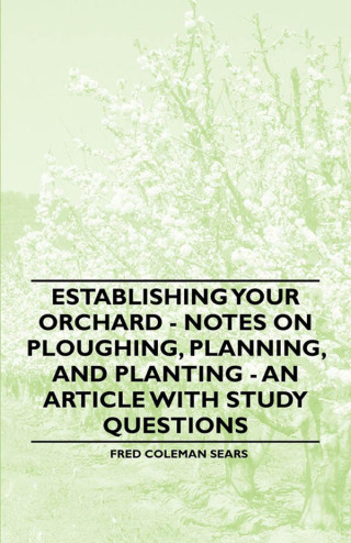 Establishing Your Orchard - Notes on Ploughing, Planning, and Planting - An Article with Study Questions