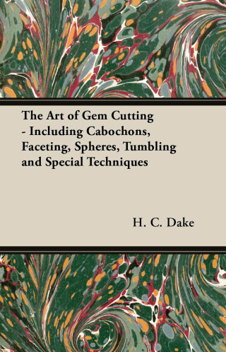 The Art of Gem Cutting - Including Cabochons, Faceting, Spheres, Tumbling and Special Techniques
