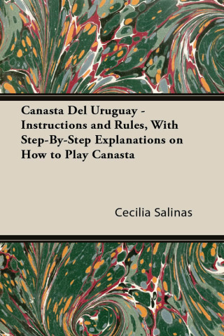Canasta Del Uruguay - Instructions and Rules, With Step-By-Step Explanations on How to Play Canasta