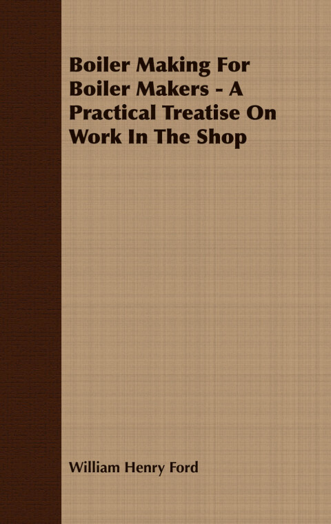 Cover image for book Boiler Making for Boiler Makers - A Practical Treatise on Work in the Shop