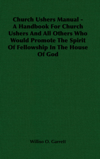 Church Ushers Manual - A Handbook for Church Ushers and All Others Who Would Promote the Spirit of Fellowship in the House of God