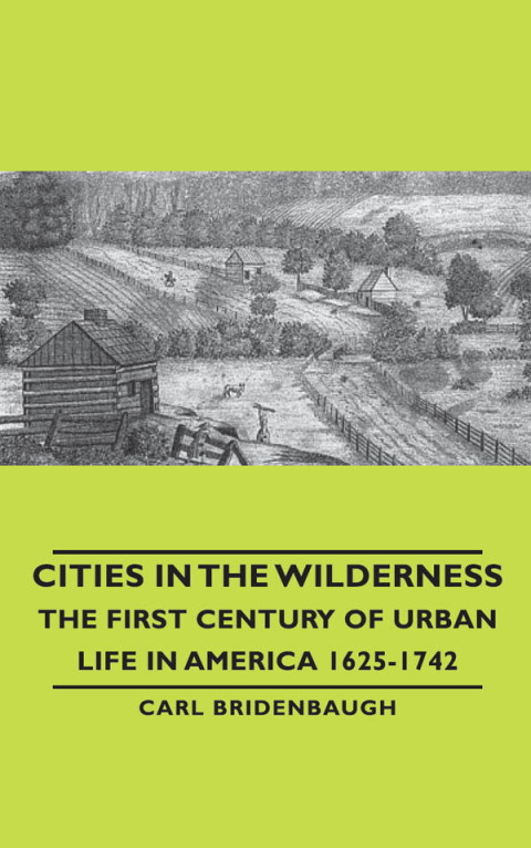 Cover image for book Cities in the Wilderness - The First Century of Urban Life in America 1625-1742