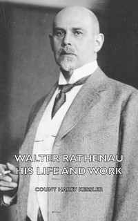 صورة الغلاف: Walter Rathenau: His Life and Work 9781406775037