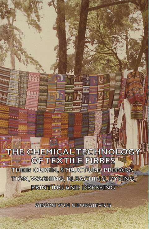 Cover image for book The Chemical Technology of Textile Fibres - Their Origin, Structure, Preparation, Washing, Bleaching, Dyeing, Printing and Dressing