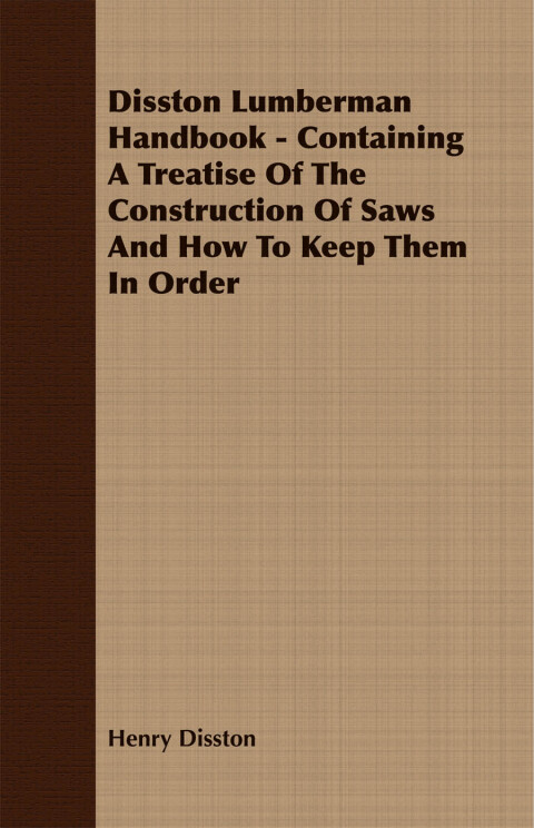 Cover image for book Disston Lumberman Handbook - Containing A Treatise Of The Construction Of Saws And How To Keep Them In Order
