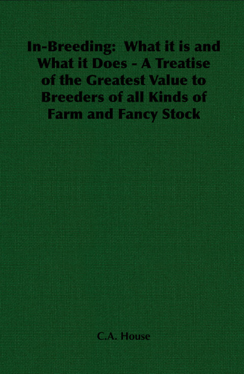 Cover image for book In-Breeding:  What it is and What it Does - A Treatise of the Greatest Value to Breeders of all Kinds of Farm and Fancy Stock